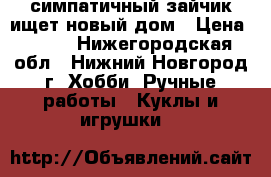 симпатичный зайчик ищет новый дом › Цена ­ 350 - Нижегородская обл., Нижний Новгород г. Хобби. Ручные работы » Куклы и игрушки   
